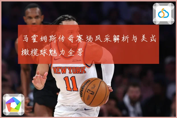 马霍姆斯传奇赛场风采解析与美式橄榄球魅力全景