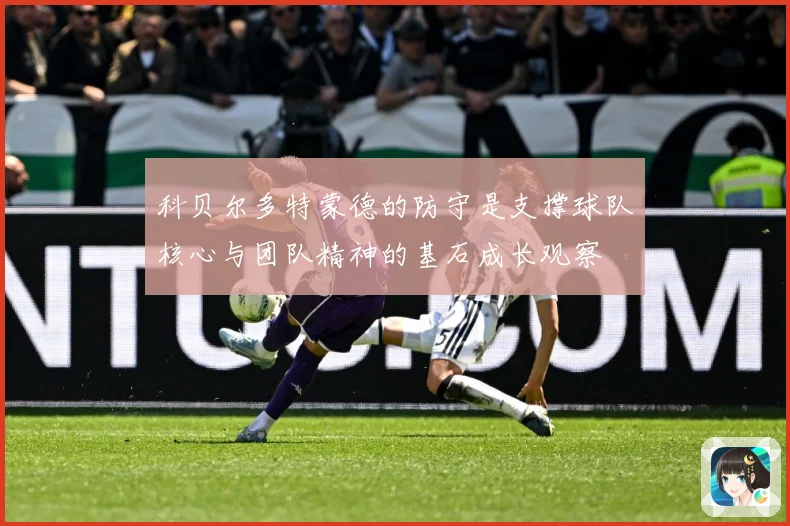 科贝尔多特蒙德的防守是支撑球队核心与团队精神的基石成长观察