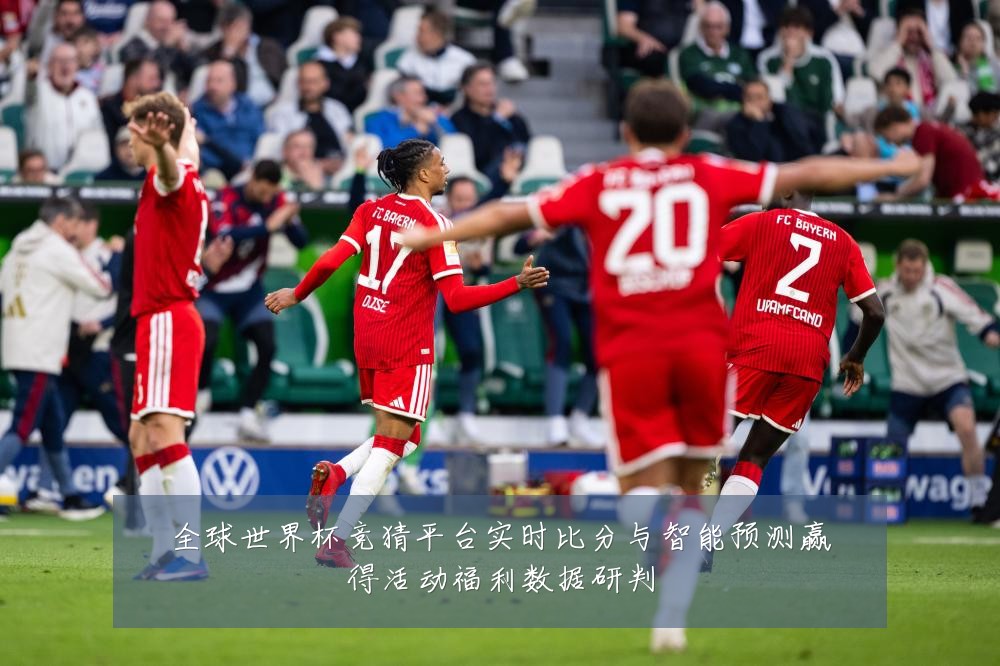 全球世界杯竞猜平台实时比分与智能预测赢得活动福利数据研判
