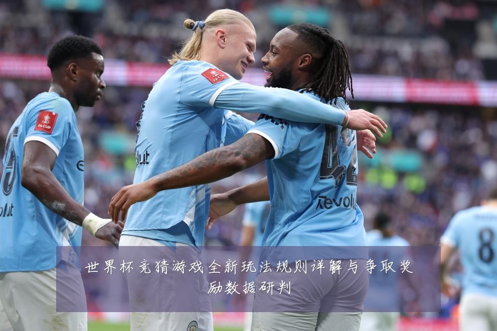 世界杯竞猜游戏全新玩法规则详解与争取奖励数据研判