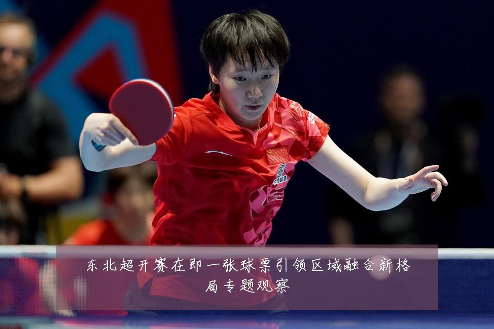 东北超开赛在即一张球票引领区域融合新格局专题观察
