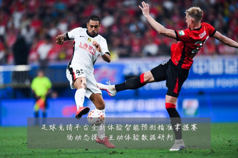 足球竞猜平台全新体验智能预测精准掌握赛场动态提升互动体验数据研判